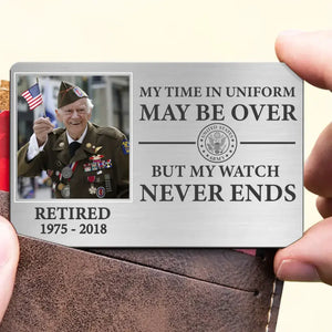 Personalized US Veteran Upload Your Photo My Time In Uniform May Be Over By My Watch Never Ends Aluminum Wallet Card Printed QTKH24602