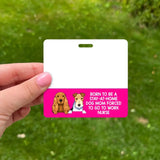 Personalized Born To Be A Stay-At-Home Dog Mom Forced To Go To Work Nurse Dog Lovers Gift Badge Buddy Printed LVA24934