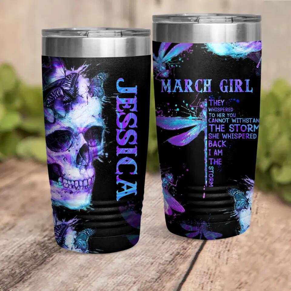 Personalized March Girl They Whispered To Her You Cannot With Stand The Storm She Whispered Back I Am The Storm Skull Laser Tumbler Printed 22DEC-DT14