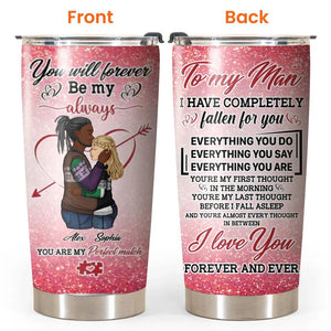 Personalized You Will Forever Be My Love To My Man I Have Completely Falllen For You  Tumbler Printed PNHQ0601