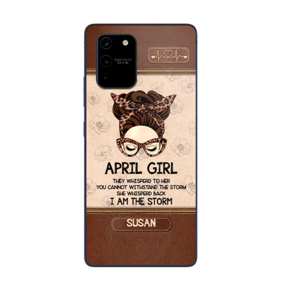 Personalized April Girl They Whisperd To Her You Cannot Withstand The Stom She Whisperd Back I Am The Storm Phonecase Printed 23JAN-DT30