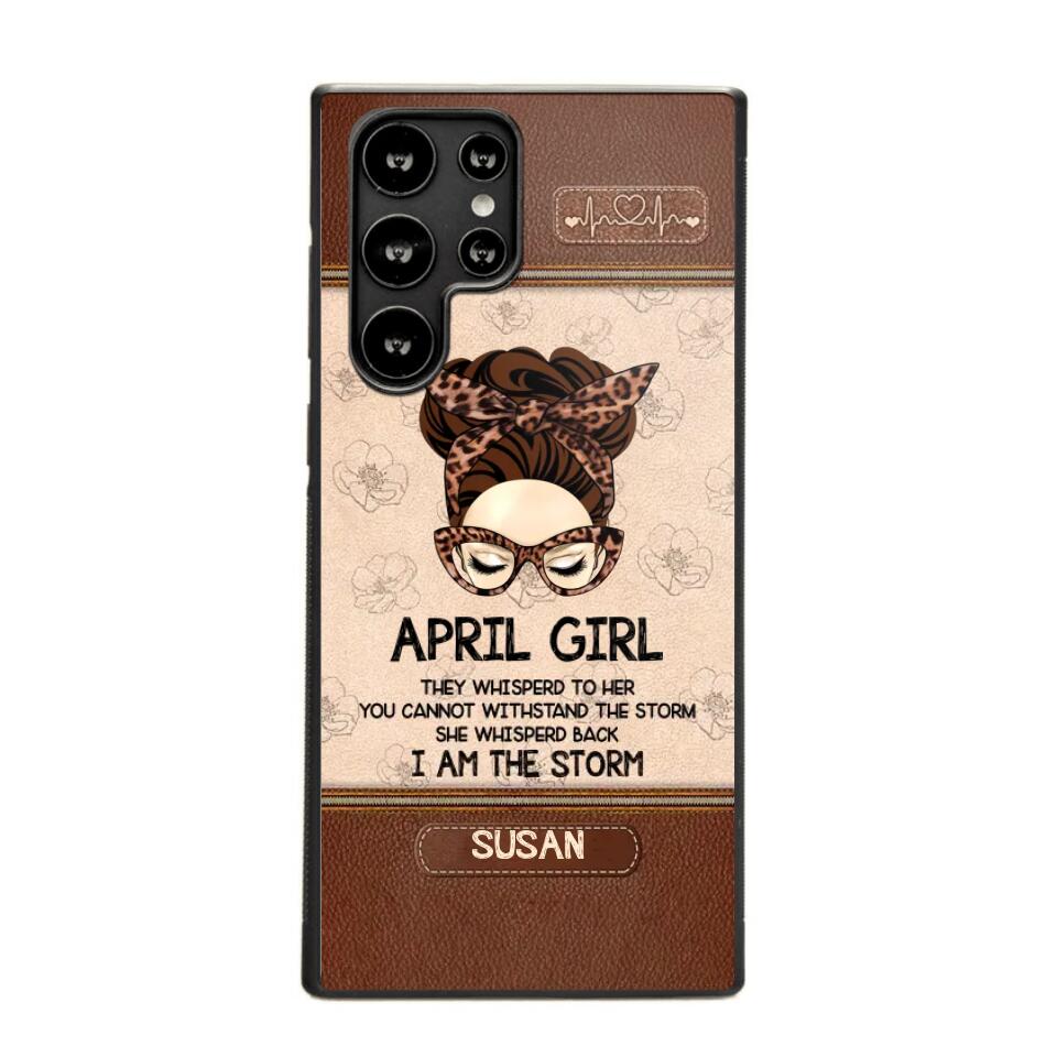 Personalized April Girl They Whisperd To Her You Cannot Withstand The Stom She Whisperd Back I Am The Storm Phonecase Printed 23JAN-DT30
